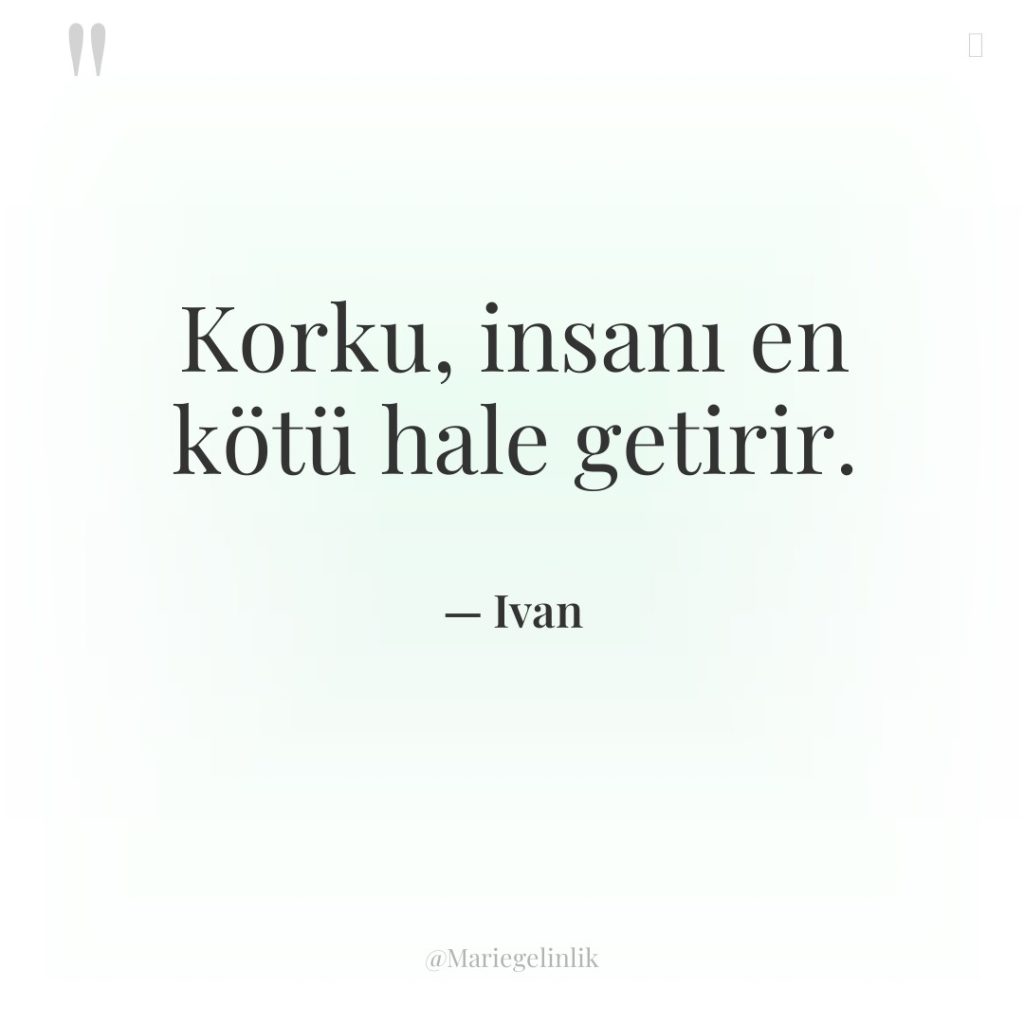 Korku, insanı en kötü hale getirir.