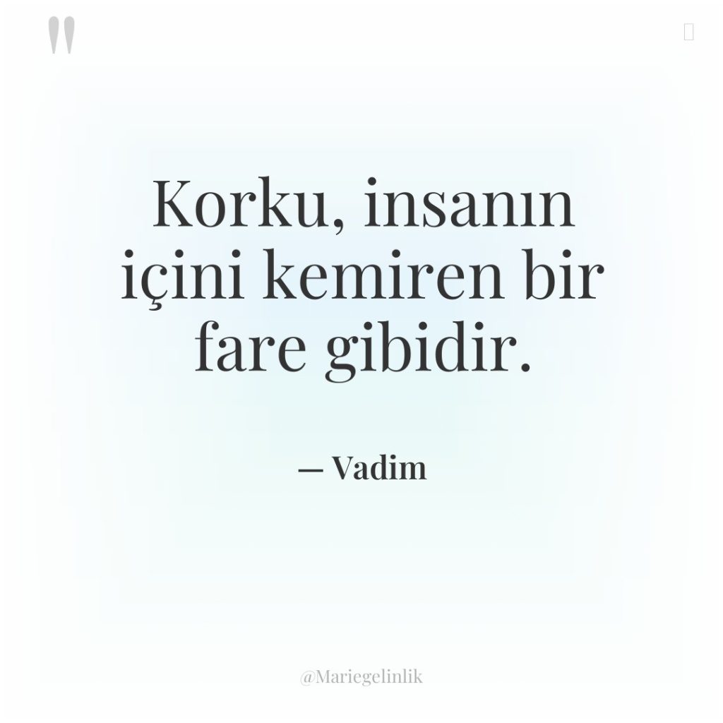 Korku, insanın içini kemiren bir fare gibidir.