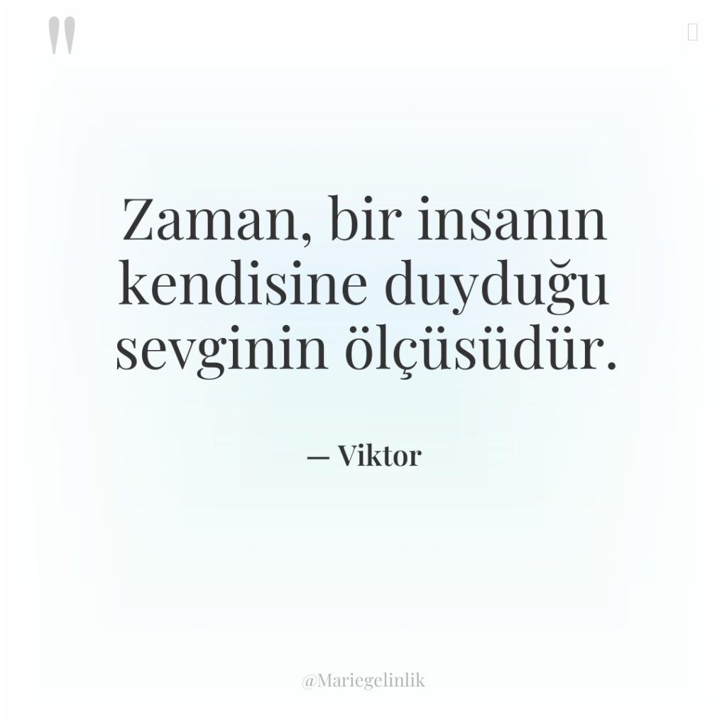 Zaman, bir insanın kendisine duyduğu sevginin ölçüsüdür.
