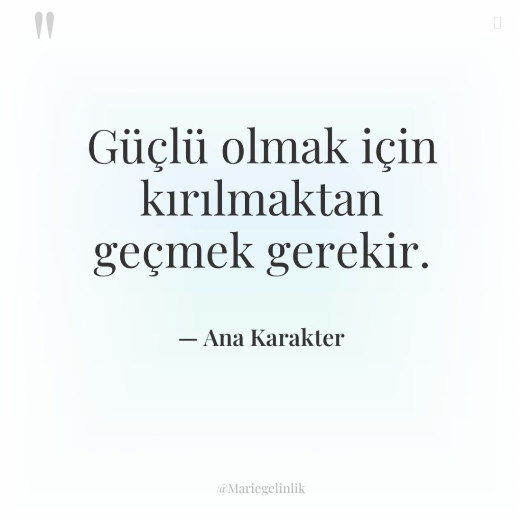 Güçlü olmak için kırılmaktan geçmek gerekir.