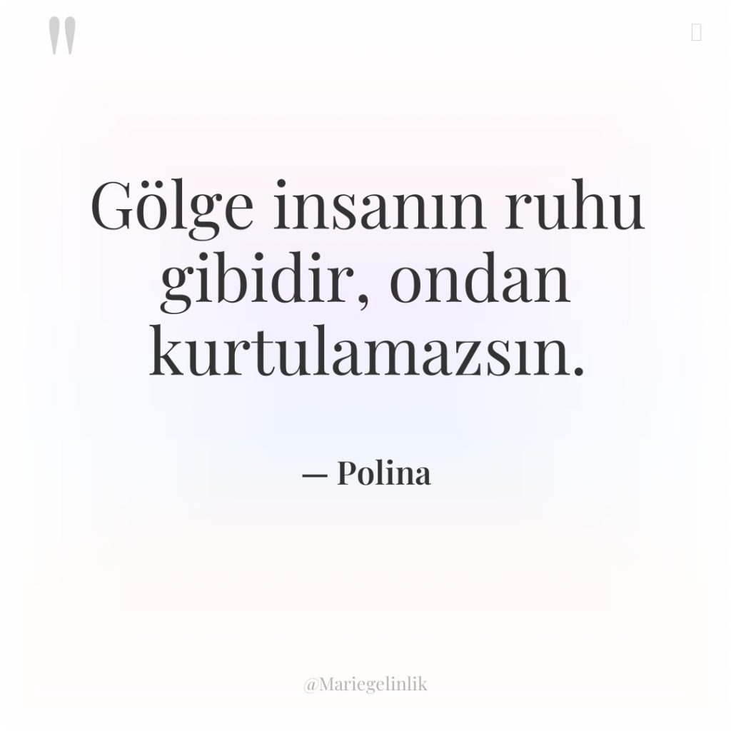 Gölge insanın ruhu gibidir, ondan kurtulamazsın.