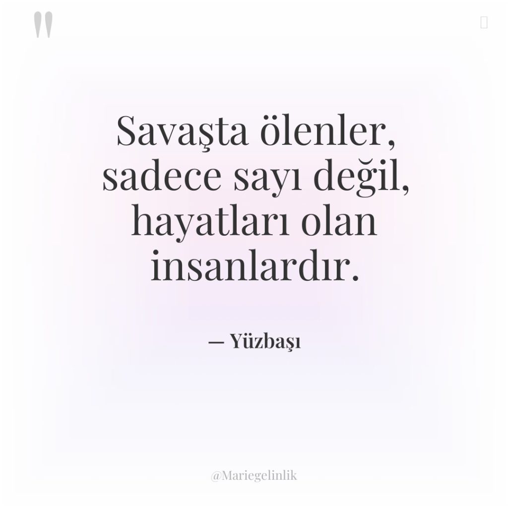 Savaşta ölenler, sadece sayı değil, hayatları olan insanlardır.