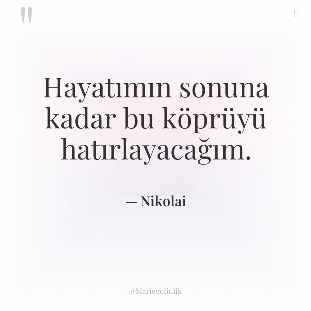 Hayatımın sonuna kadar bu köprüyü hatırlayacağım.