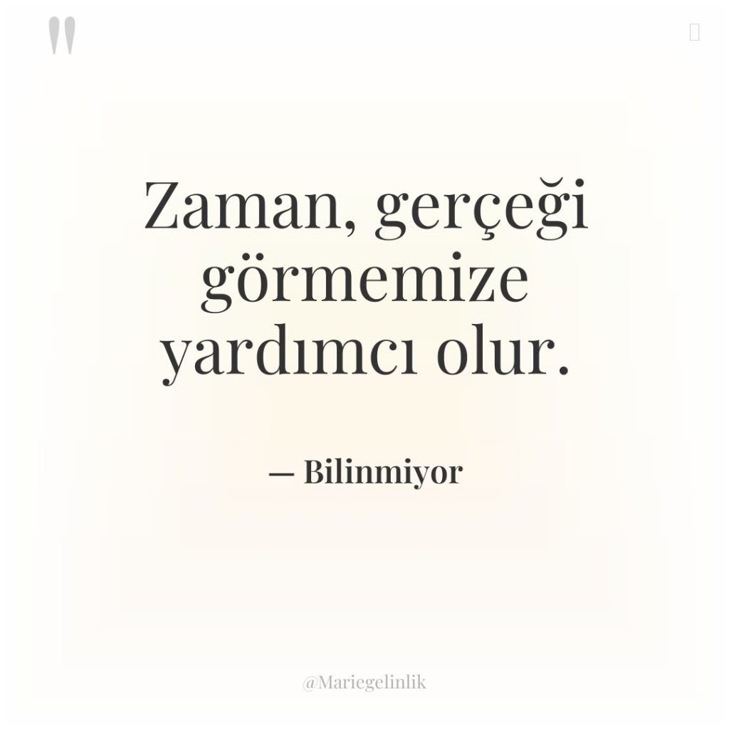 Zaman, gerçeği görmemize yardımcı olur.