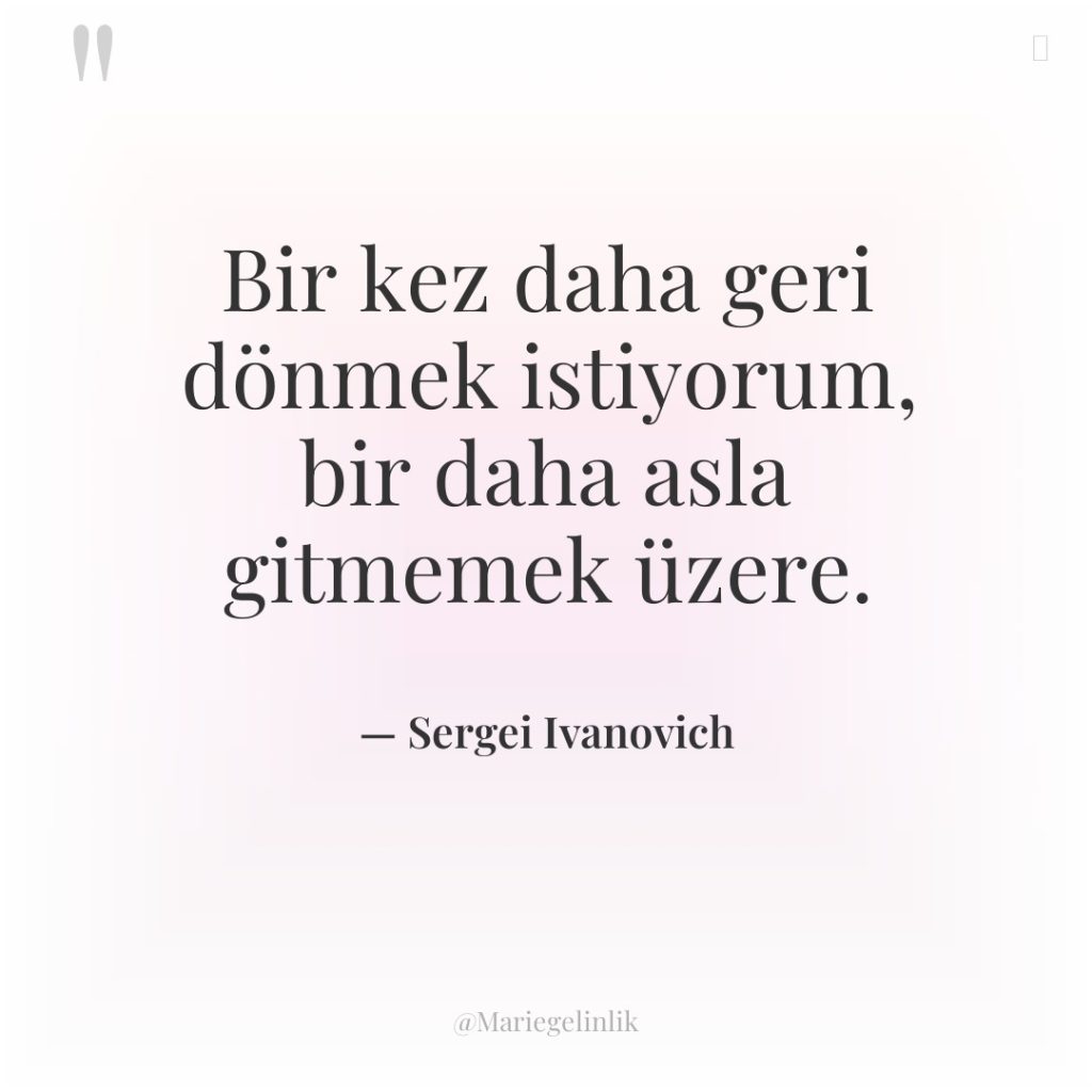 Bir kez daha geri dönmek istiyorum, bir daha asla gitmemek…