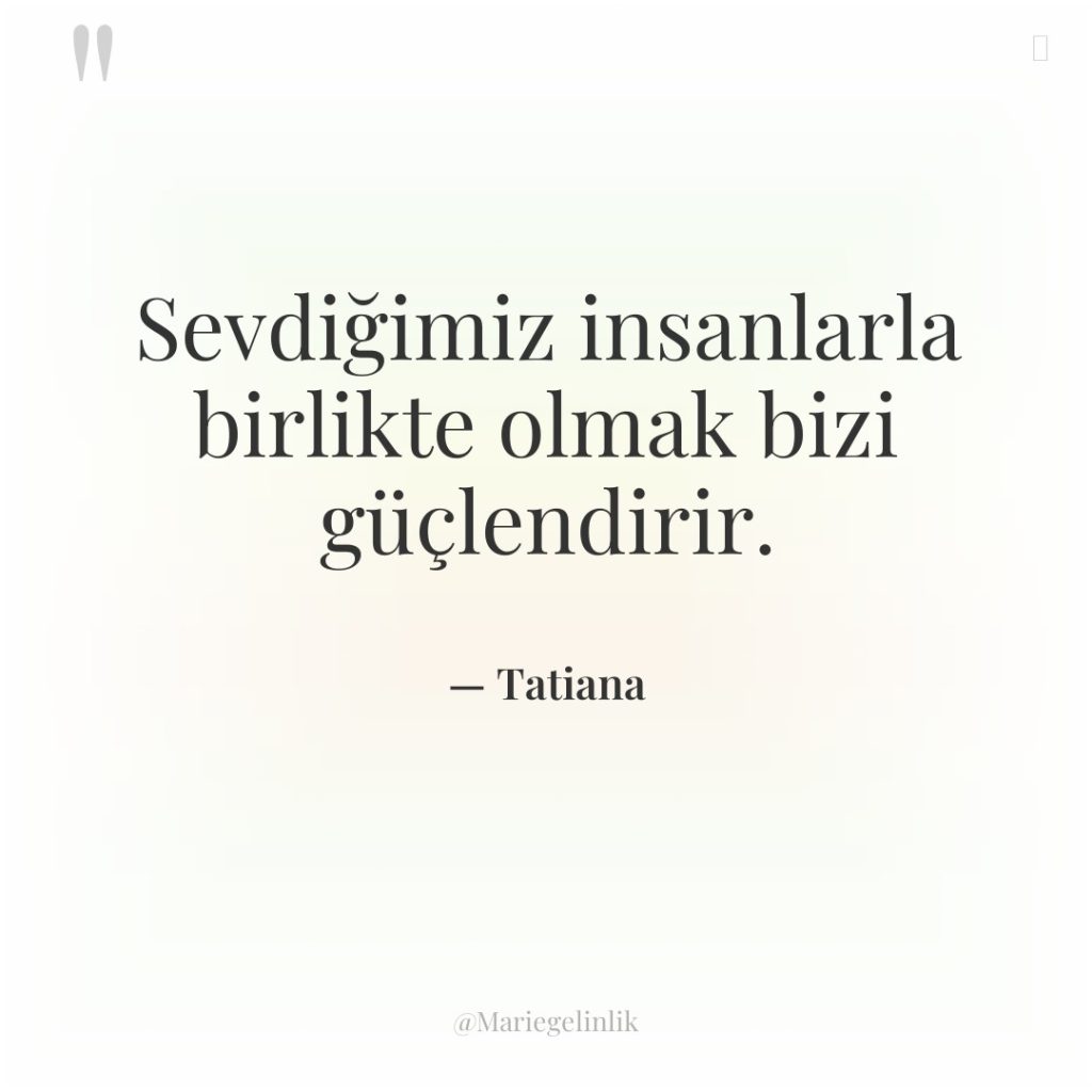 Sevdiğimiz insanlarla birlikte olmak bizi güçlendirir.