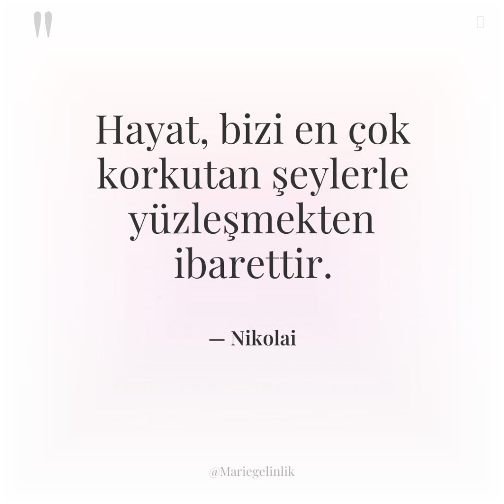 Hayat, bizi en çok korkutan şeylerle yüzleşmekten ibarettir.