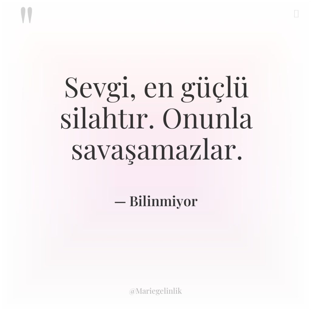 Sevgi, en güçlü silahtır. Onunla savaşamazlar.