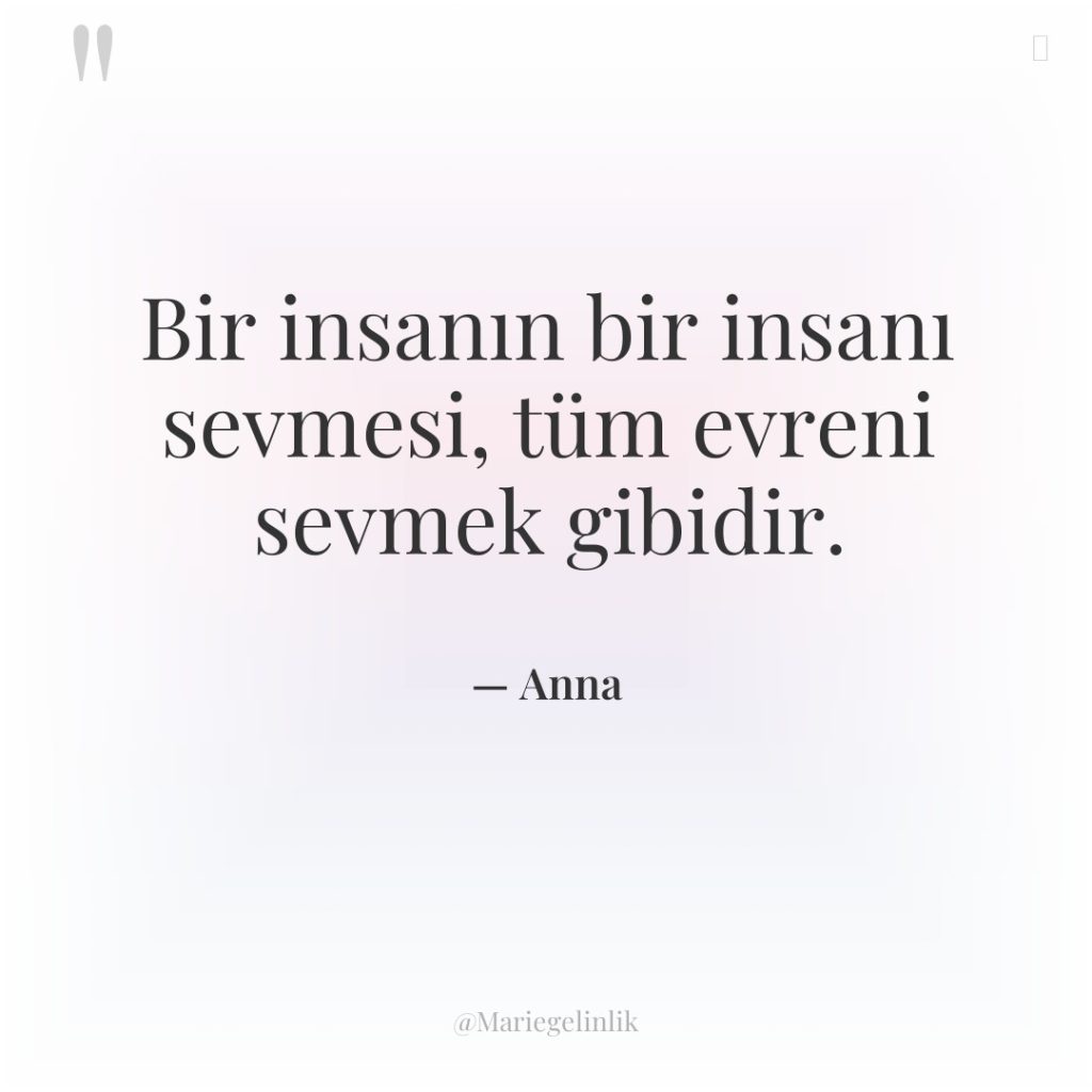 Bir insanın bir insanı sevmesi, tüm evreni sevmek gibidir.