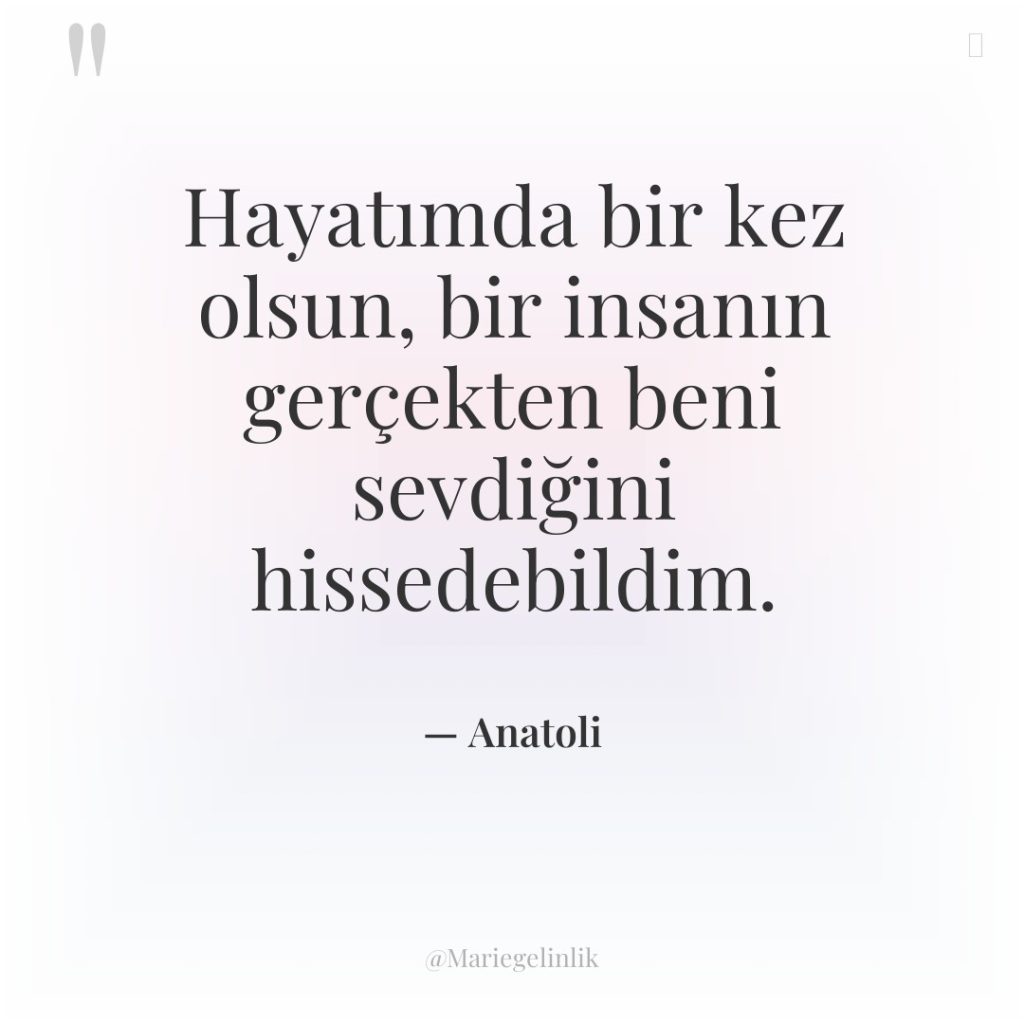 Hayatımda bir kez olsun, bir insanın gerçekten beni sevdiğini hissedebildim.