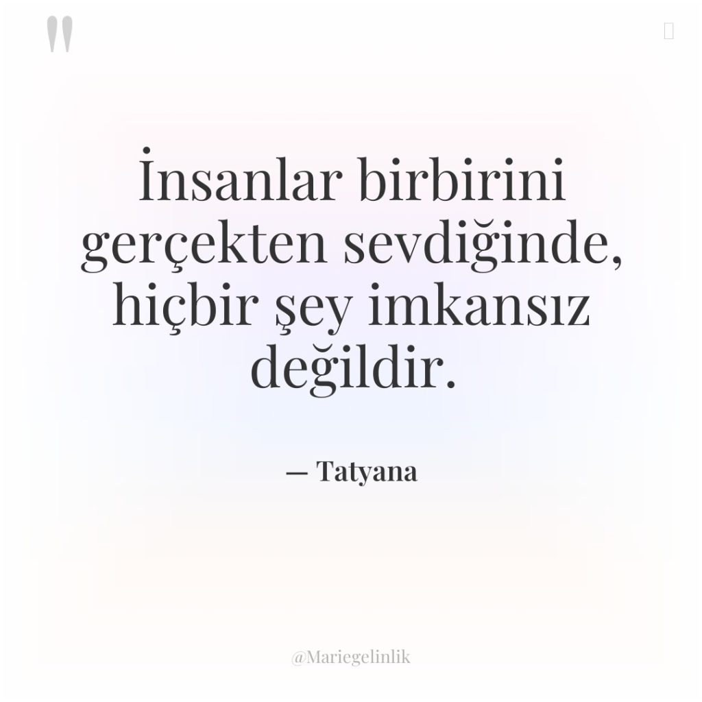 İnsanlar birbirini gerçekten sevdiğinde, hiçbir şey imkansız değildir.
