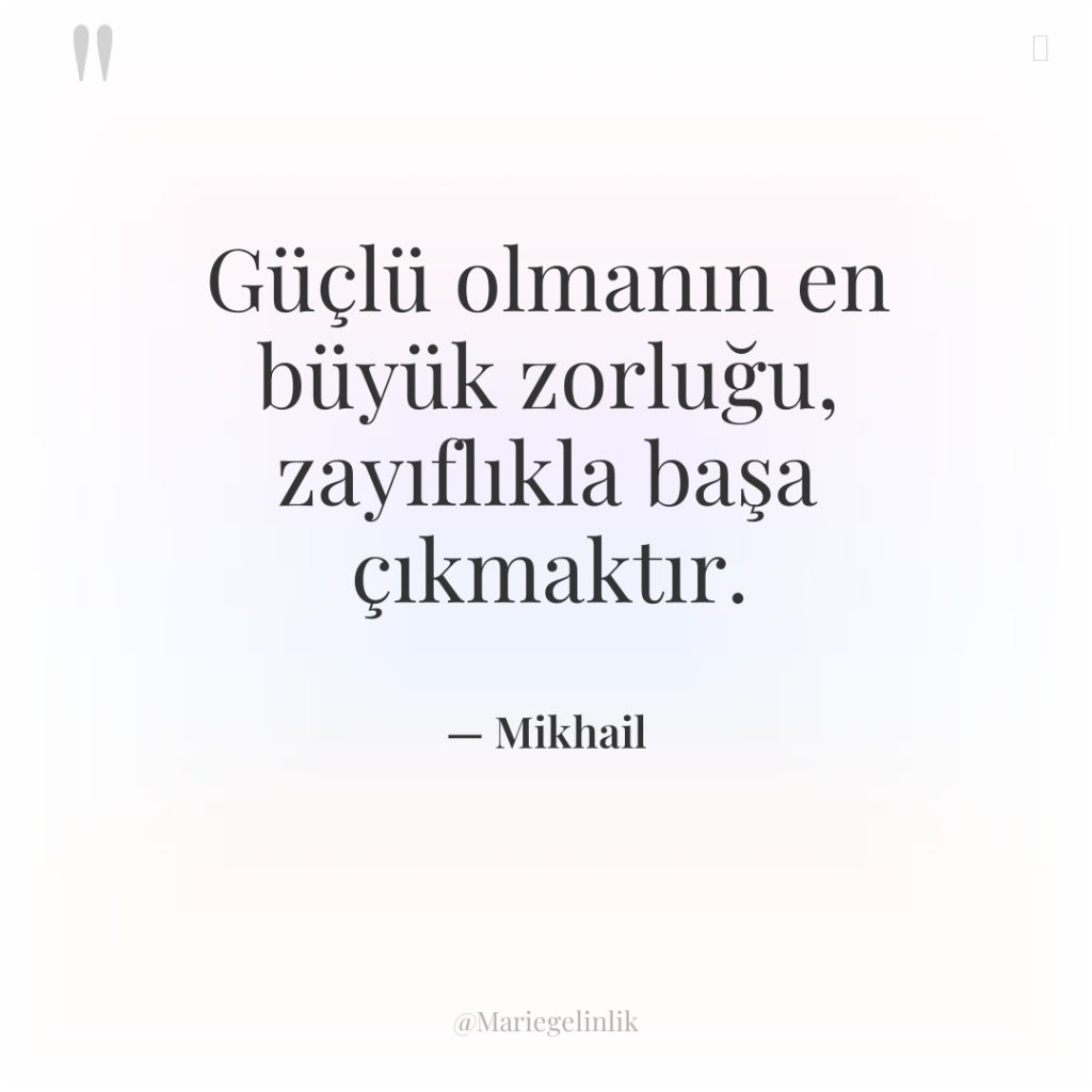 Güçlü olmanın en büyük zorluğu, zayıflıkla başa çıkmaktır.