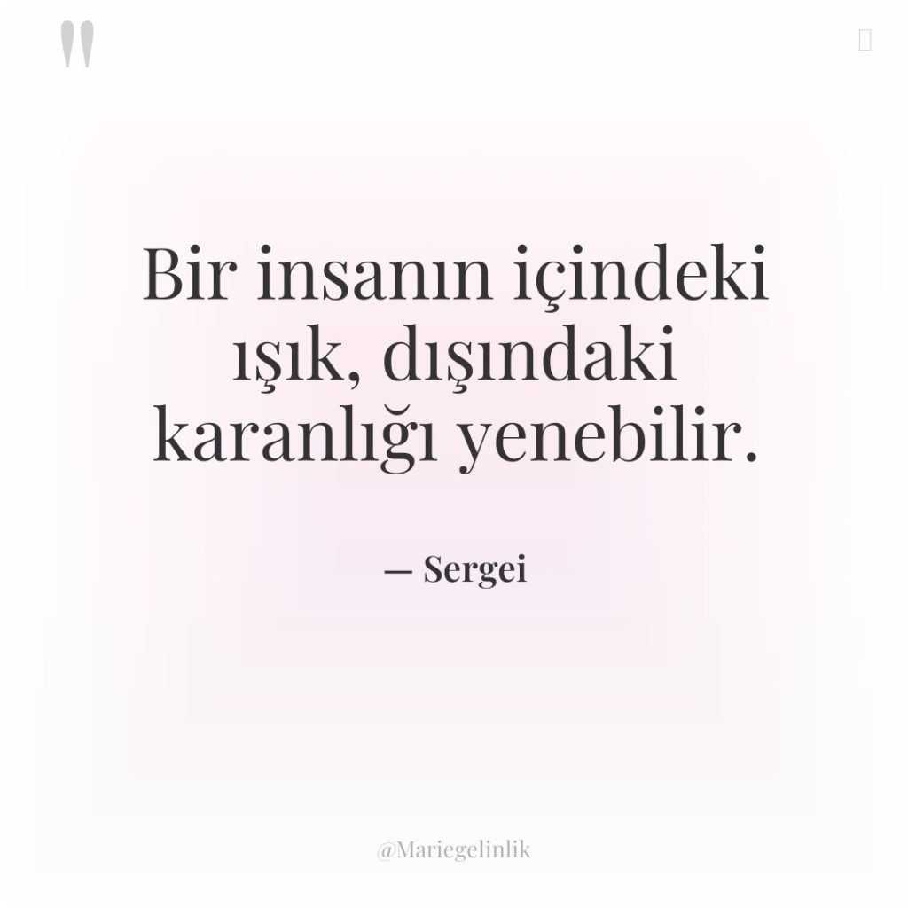 Bir insanın içindeki ışık, dışındaki karanlığı yenebilir.