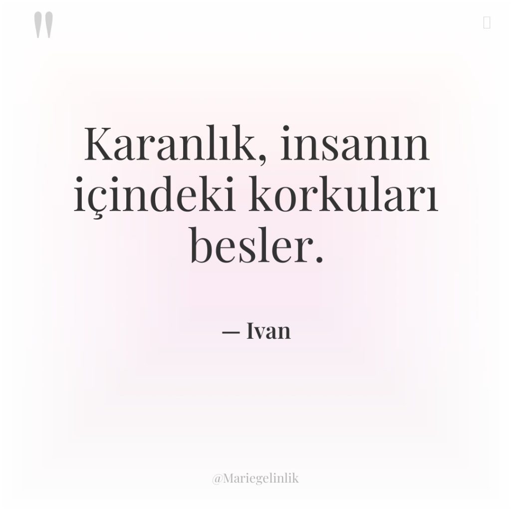 Karanlık, insanın içindeki korkuları besler.