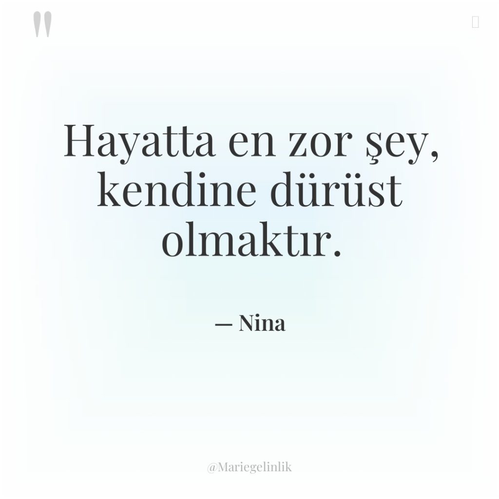 Hayatta en zor şey, kendine dürüst olmaktır.