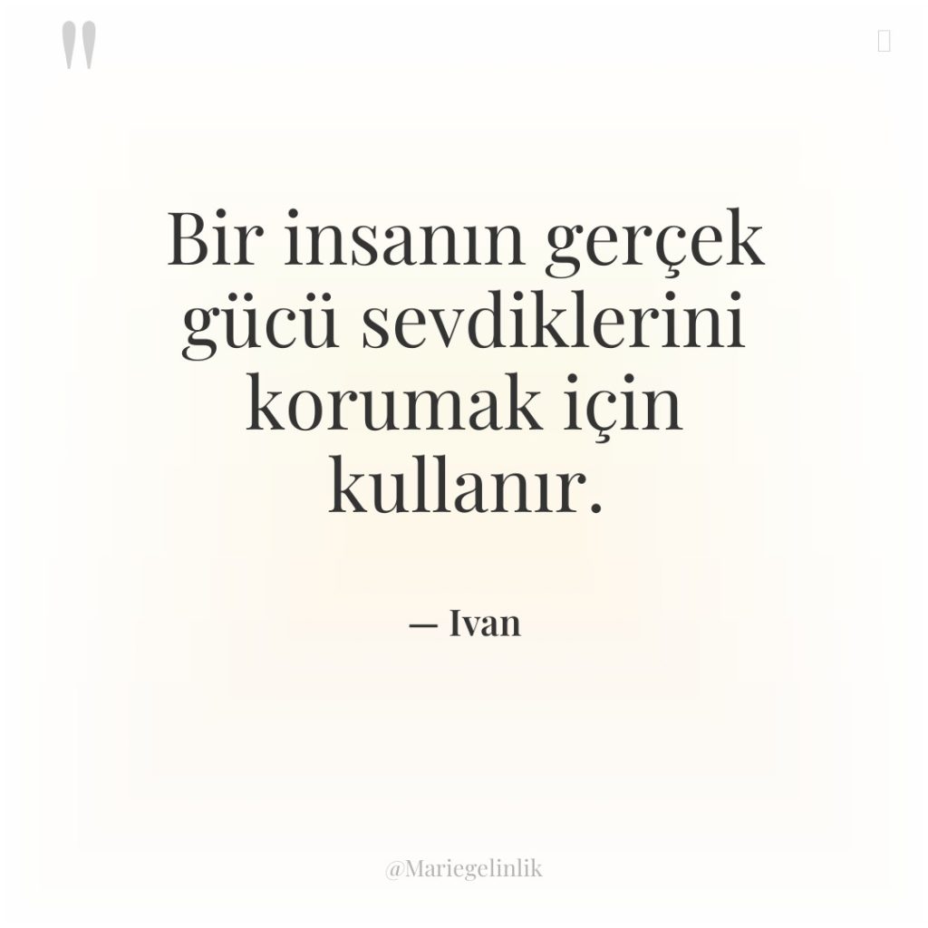 Bir insanın gerçek gücü sevdiklerini korumak için kullanır.