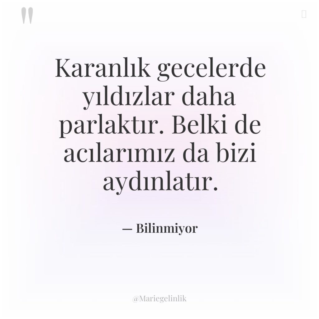 Karanlık gecelerde yıldızlar daha parlaktır. Belki de acılarımız da bizi…