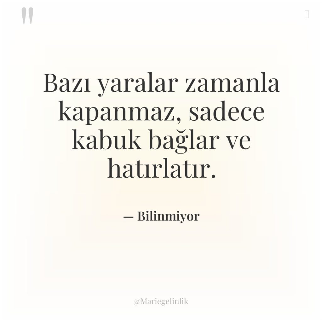 Bazı yaralar zamanla kapanmaz, sadece kabuk bağlar ve hatırlatır.