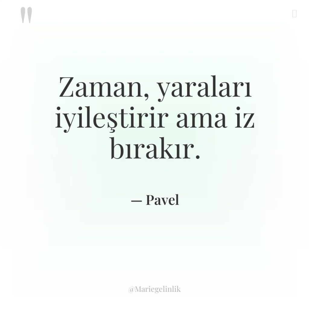 Zaman, yaraları iyileştirir ama iz bırakır.