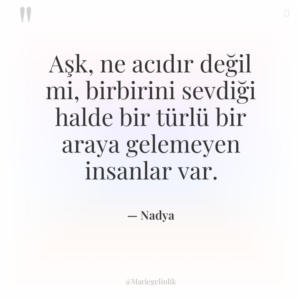 Aşk, ne acıdır değil mi, birbirini sevdiği halde bir türlü…