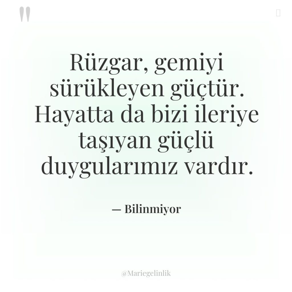 Rüzgar, gemiyi sürükleyen güçtür. Hayatta da bizi ileriye taşıyan güçlü…