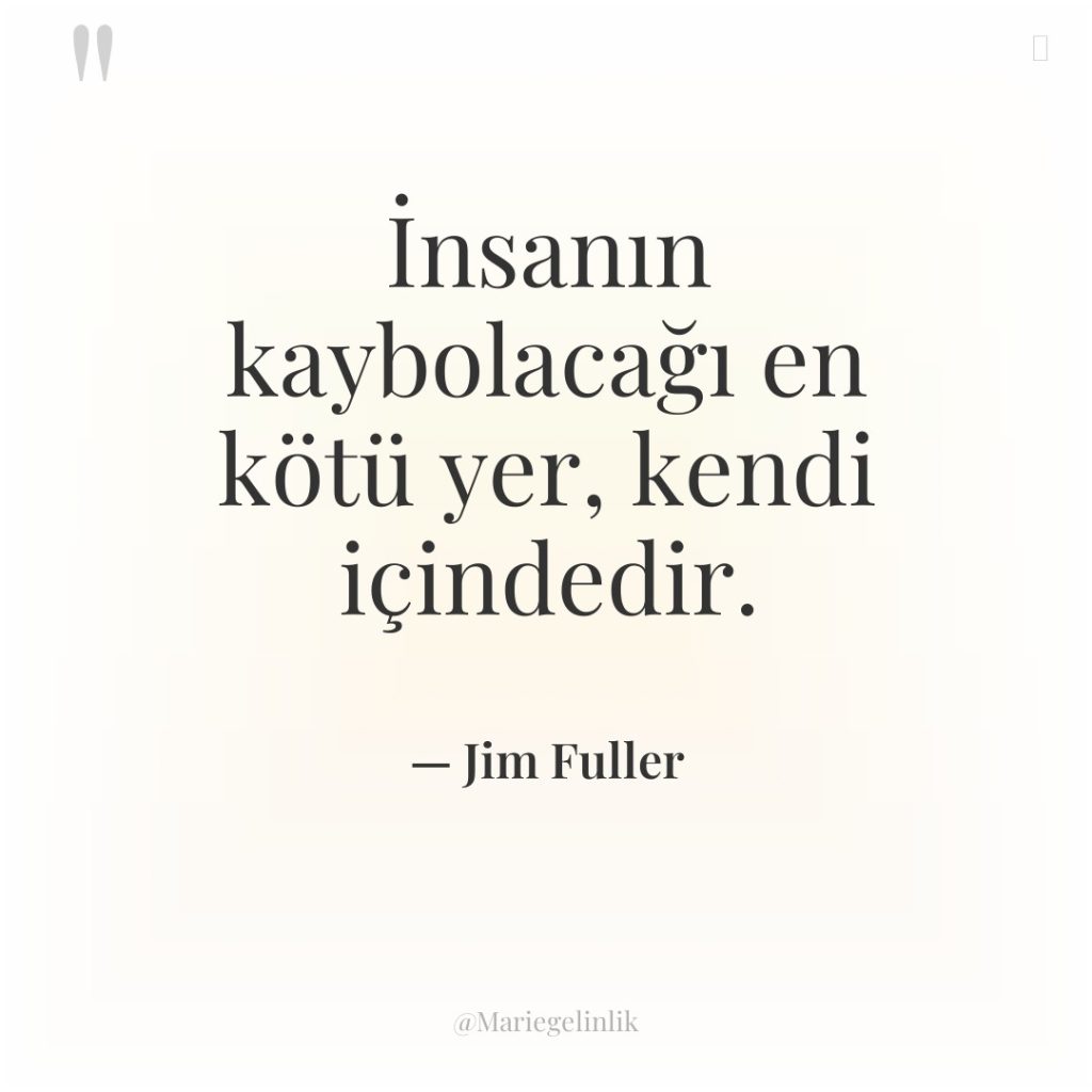 İnsanın kaybolacağı en kötü yer, kendi içindedir.