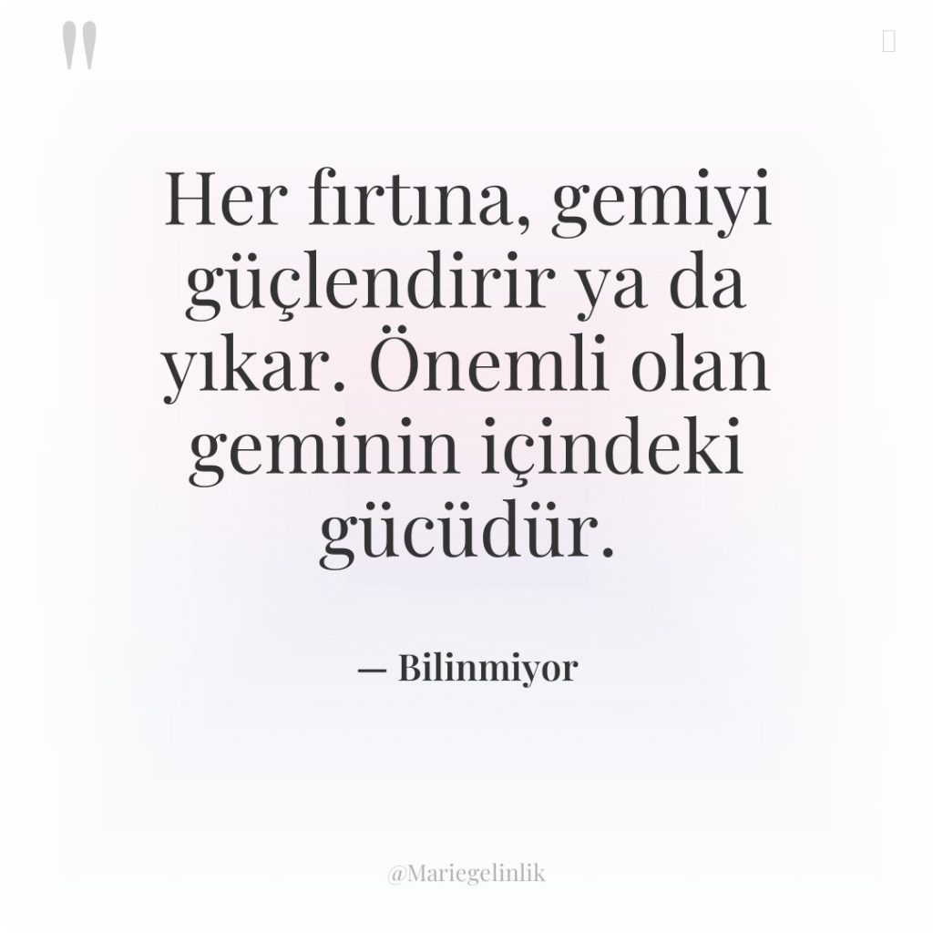 Her fırtına, gemiyi güçlendirir ya da yıkar. Önemli olan geminin…