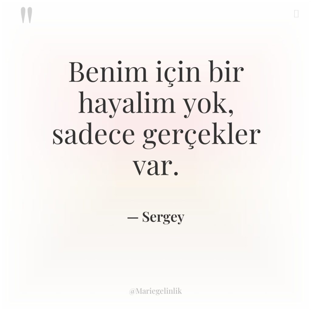 Benim için bir hayalim yok, sadece gerçekler var.