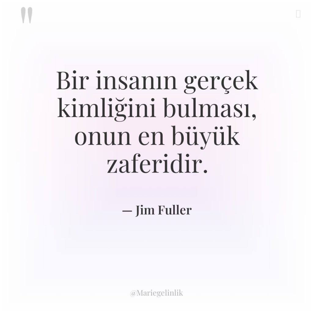 Bir insanın gerçek kimliğini bulması, onun en büyük zaferidir.