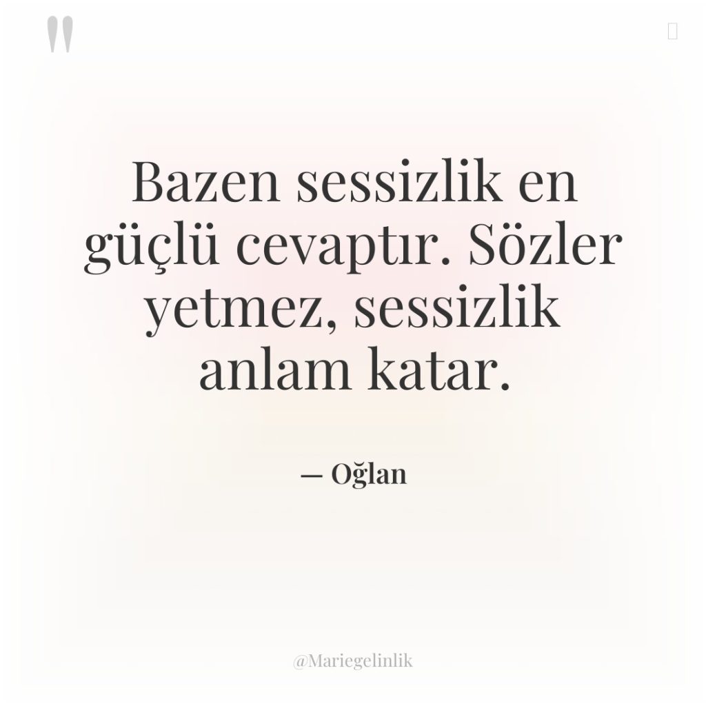 Bazen sessizlik en güçlü cevaptır. Sözler yetmez, sessizlik anlam katar.