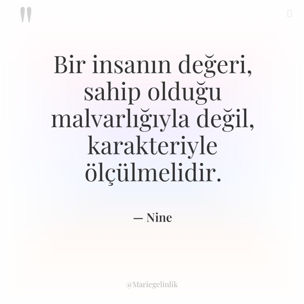 Bir insanın değeri, sahip olduğu malvarlığıyla değil, karakteriyle ölçülmelidir.