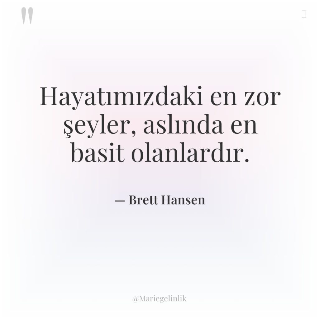 Hayatımızdaki en zor şeyler, aslında en basit olanlardır.