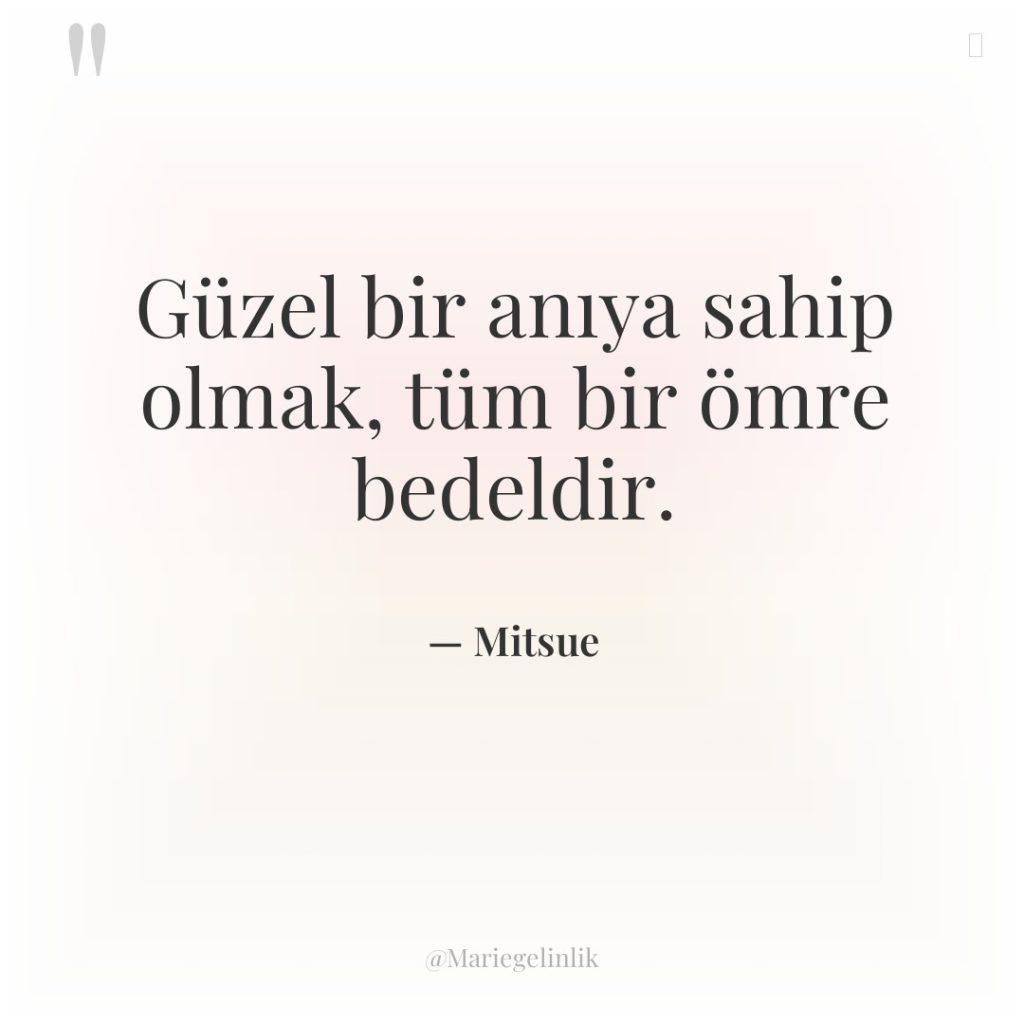 Güzel bir anıya sahip olmak, tüm bir ömre bedeldir.