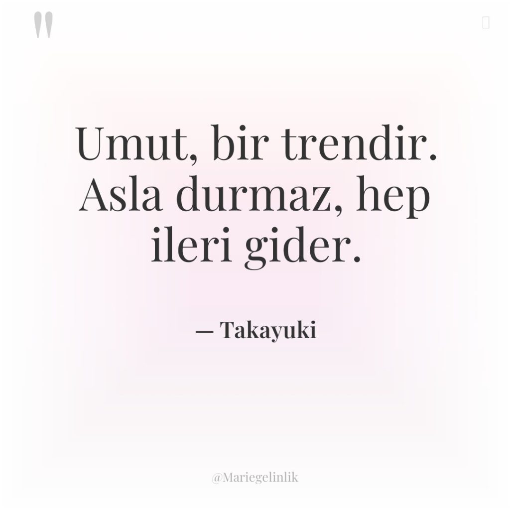 Umut, bir trendir. Asla durmaz, hep ileri gider.
