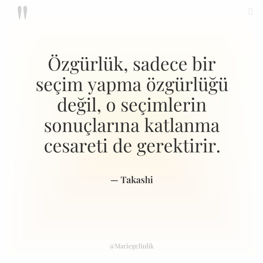 Özgürlük, sadece bir seçim yapma özgürlüğü değil, o seçimlerin sonuçlarına…
