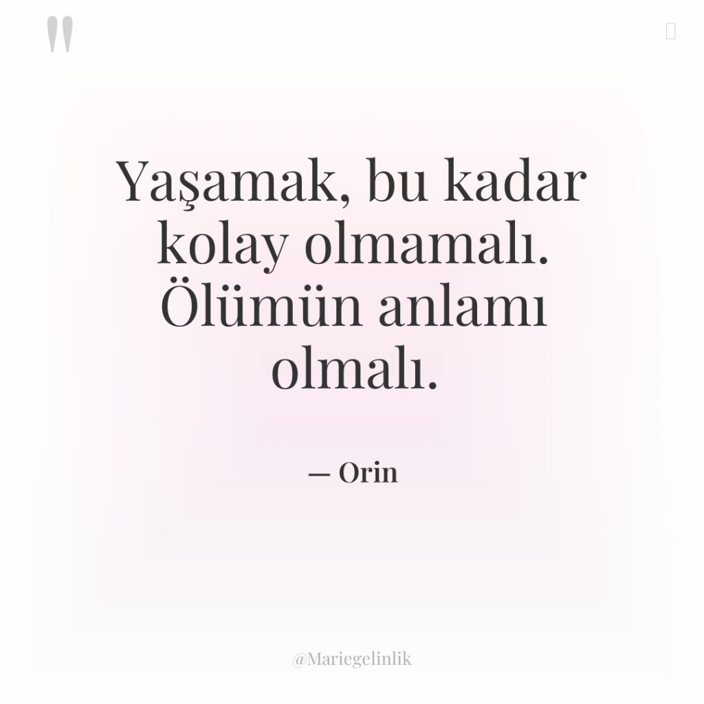 Yaşamak, bu kadar kolay olmamalı. Ölümün anlamı olmalı.