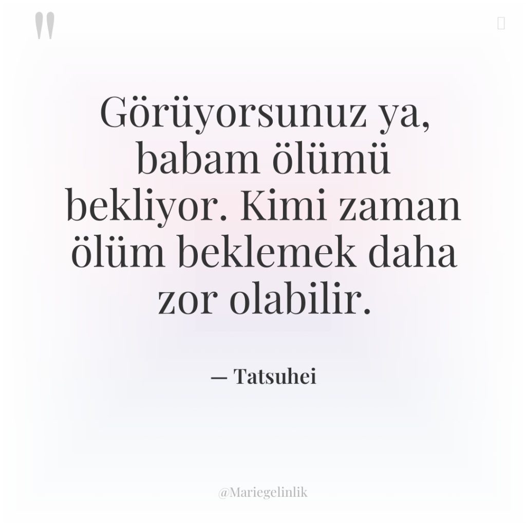 Görüyorsunuz ya, babam ölümü bekliyor. Kimi zaman ölüm beklemek daha…