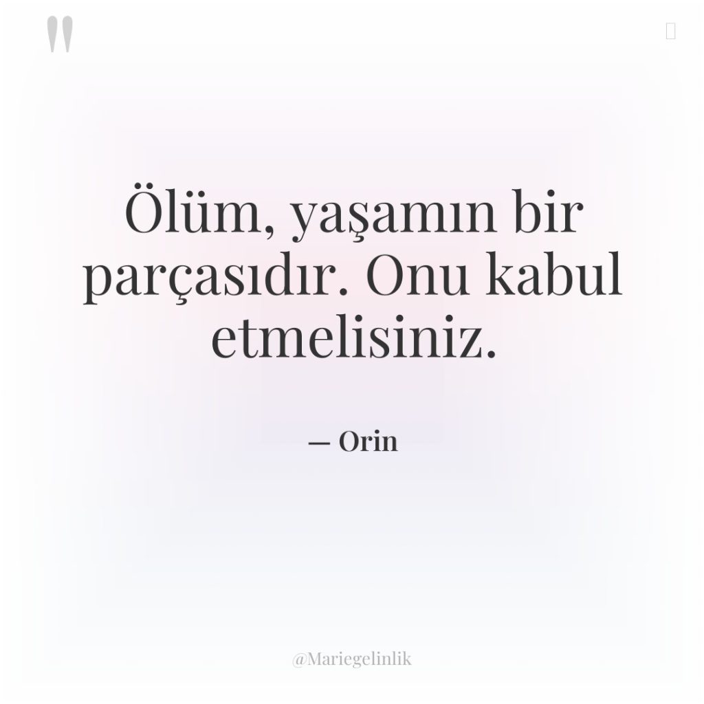 Ölüm, yaşamın bir parçasıdır. Onu kabul etmelisiniz.