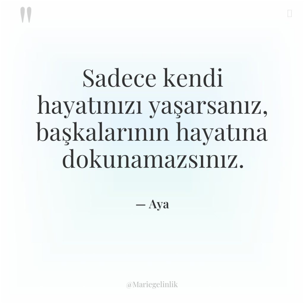 Sadece kendi hayatınızı yaşarsanız, başkalarının hayatına dokunamazsınız.