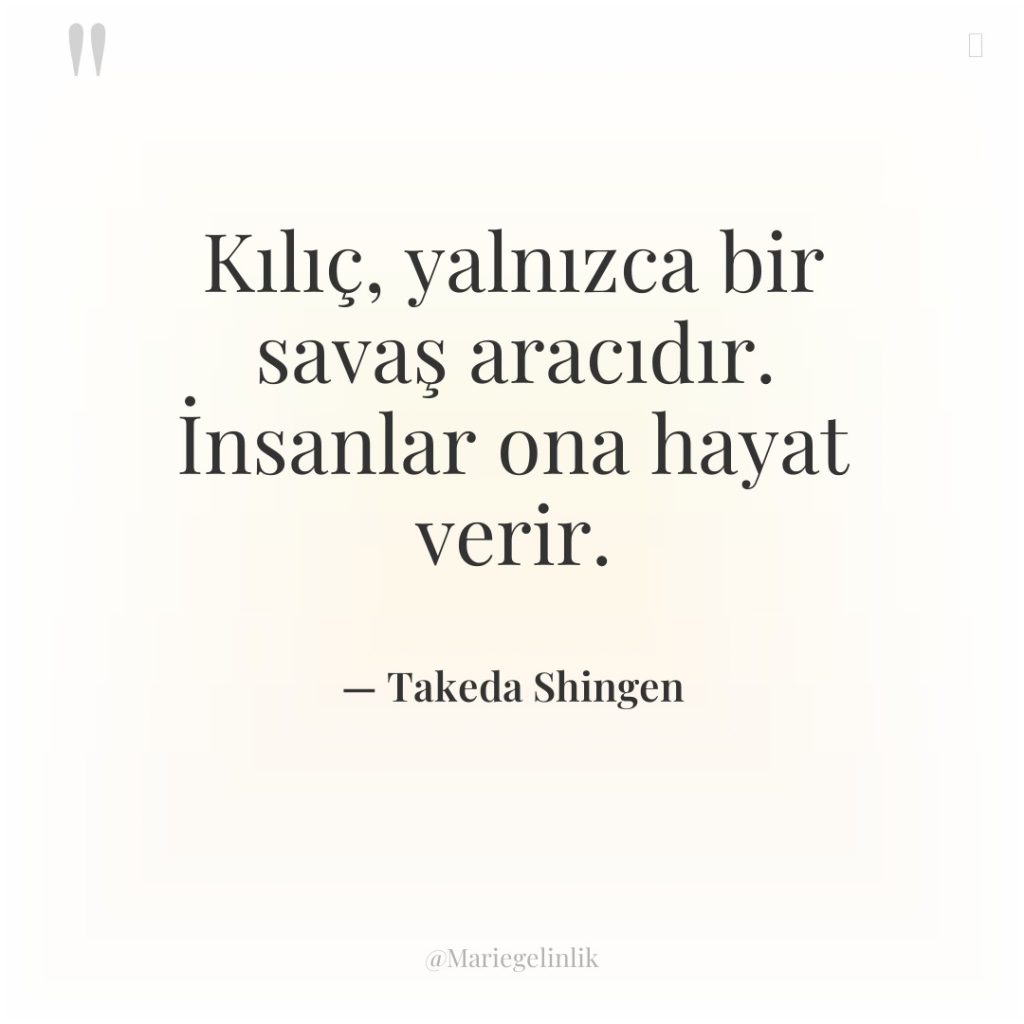 Kılıç, yalnızca bir savaş aracıdır. İnsanlar ona hayat verir.