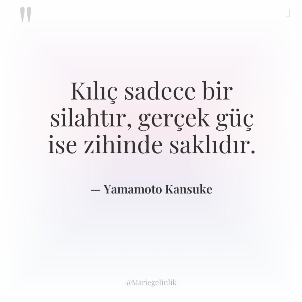 Kılıç sadece bir silahtır, gerçek güç ise zihinde saklıdır.