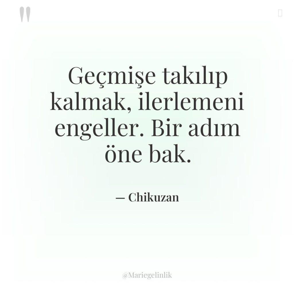 Geçmişe takılıp kalmak, ilerlemeni engeller. Bir adım öne bak.