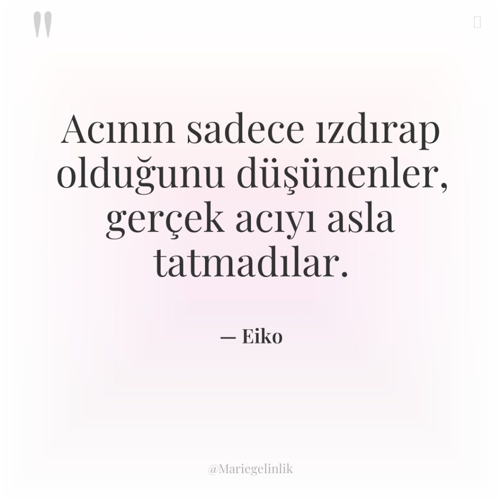 Acının sadece ızdırap olduğunu düşünenler, gerçek acıyı asla tatmadılar.