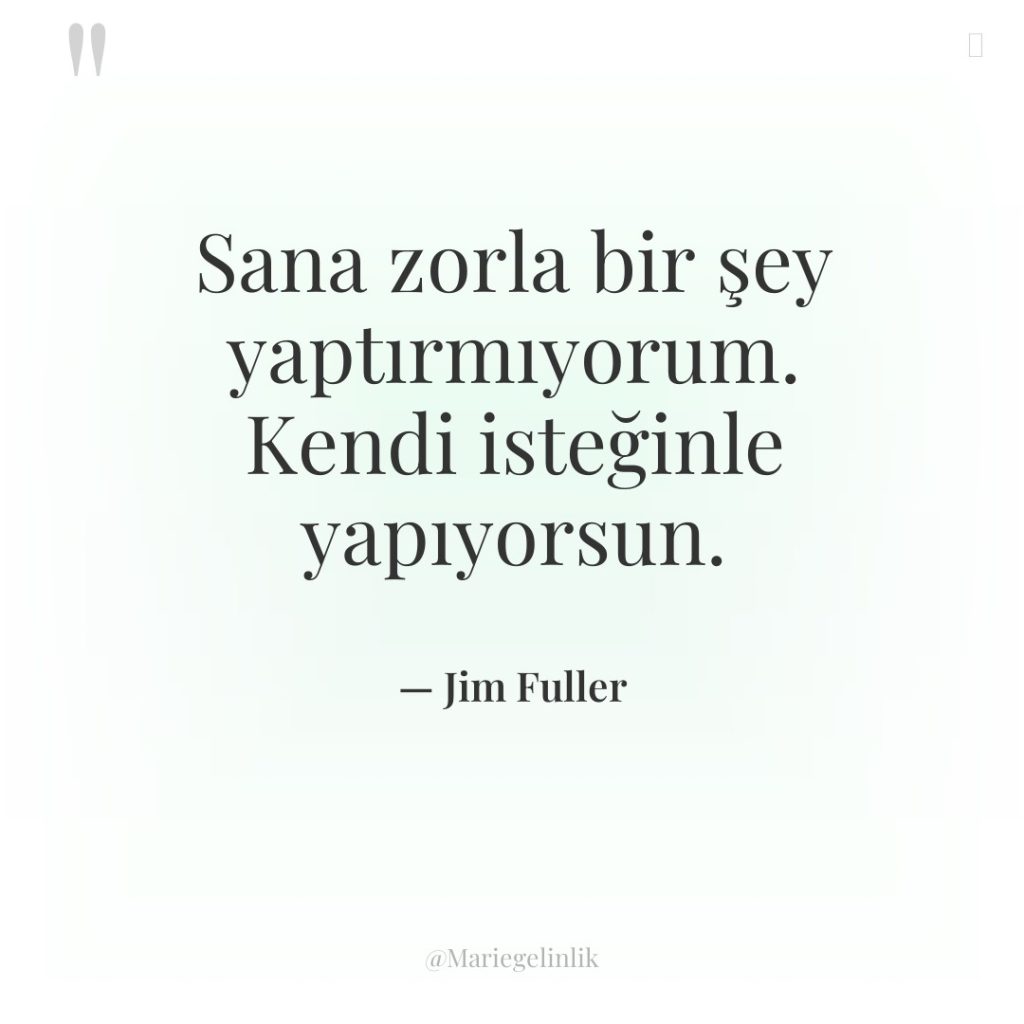 Sana zorla bir şey yaptırmıyorum. Kendi isteğinle yapıyorsun.