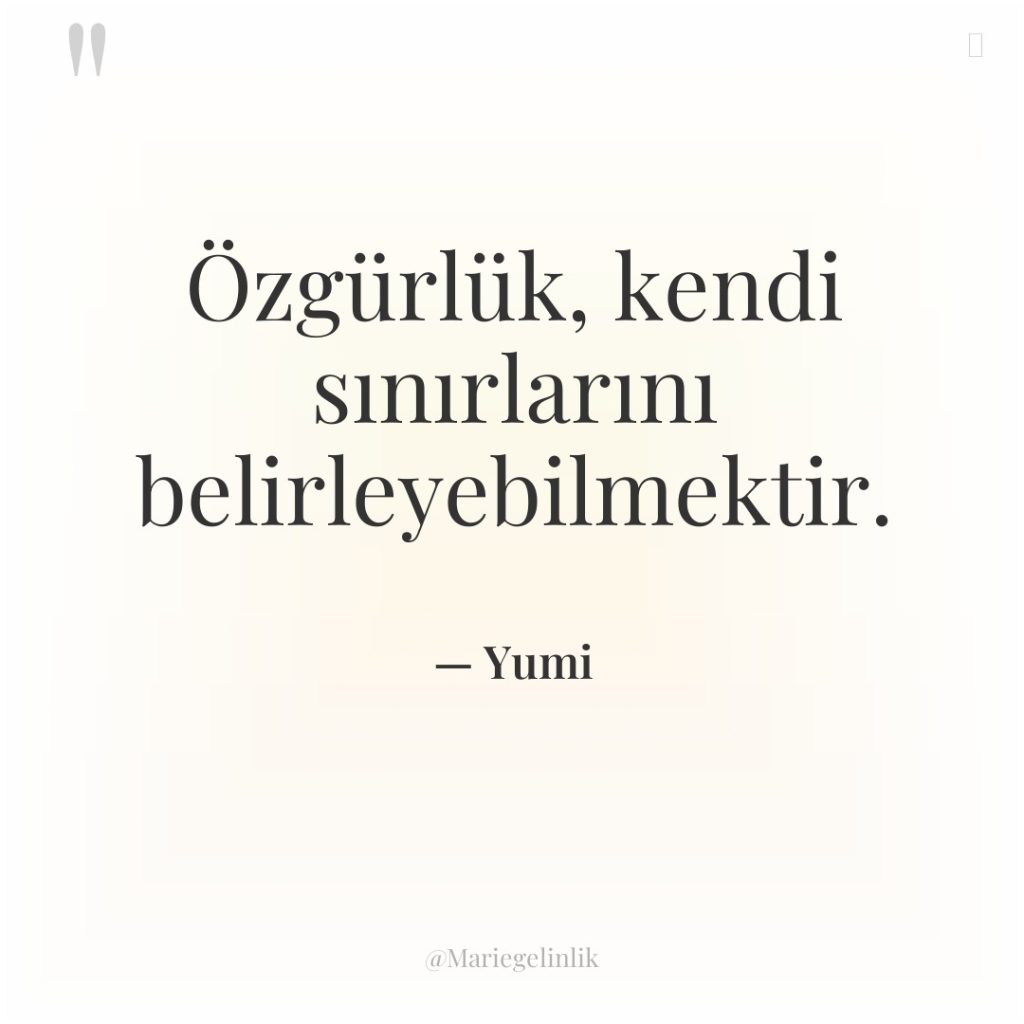 Özgürlük, kendi sınırlarını belirleyebilmektir.