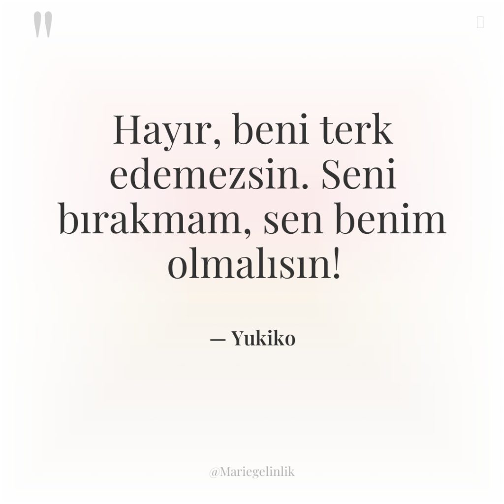Hayır, beni terk edemezsin. Seni bırakmam, sen benim olmalısın!