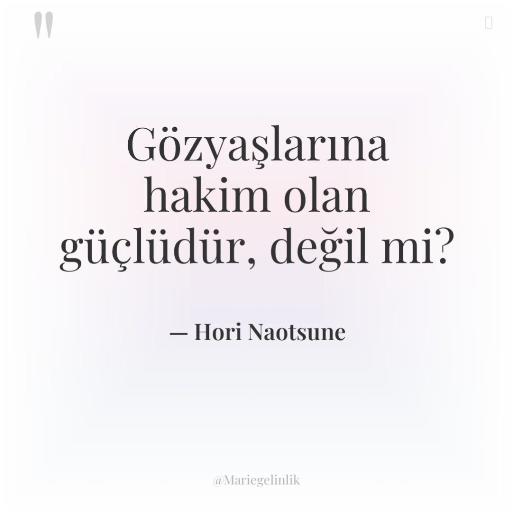 Gözyaşlarına hakim olan güçlüdür, değil mi?