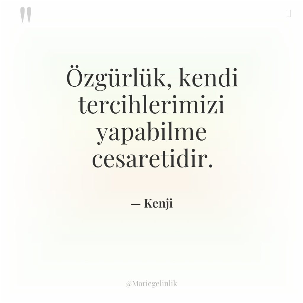 Özgürlük, kendi tercihlerimizi yapabilme cesaretidir.