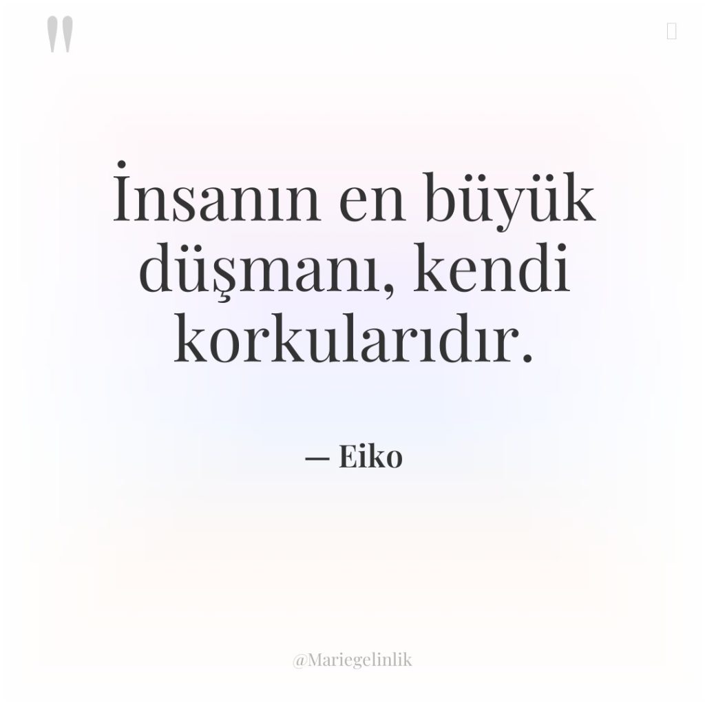 İnsanın en büyük düşmanı, kendi korkularıdır.