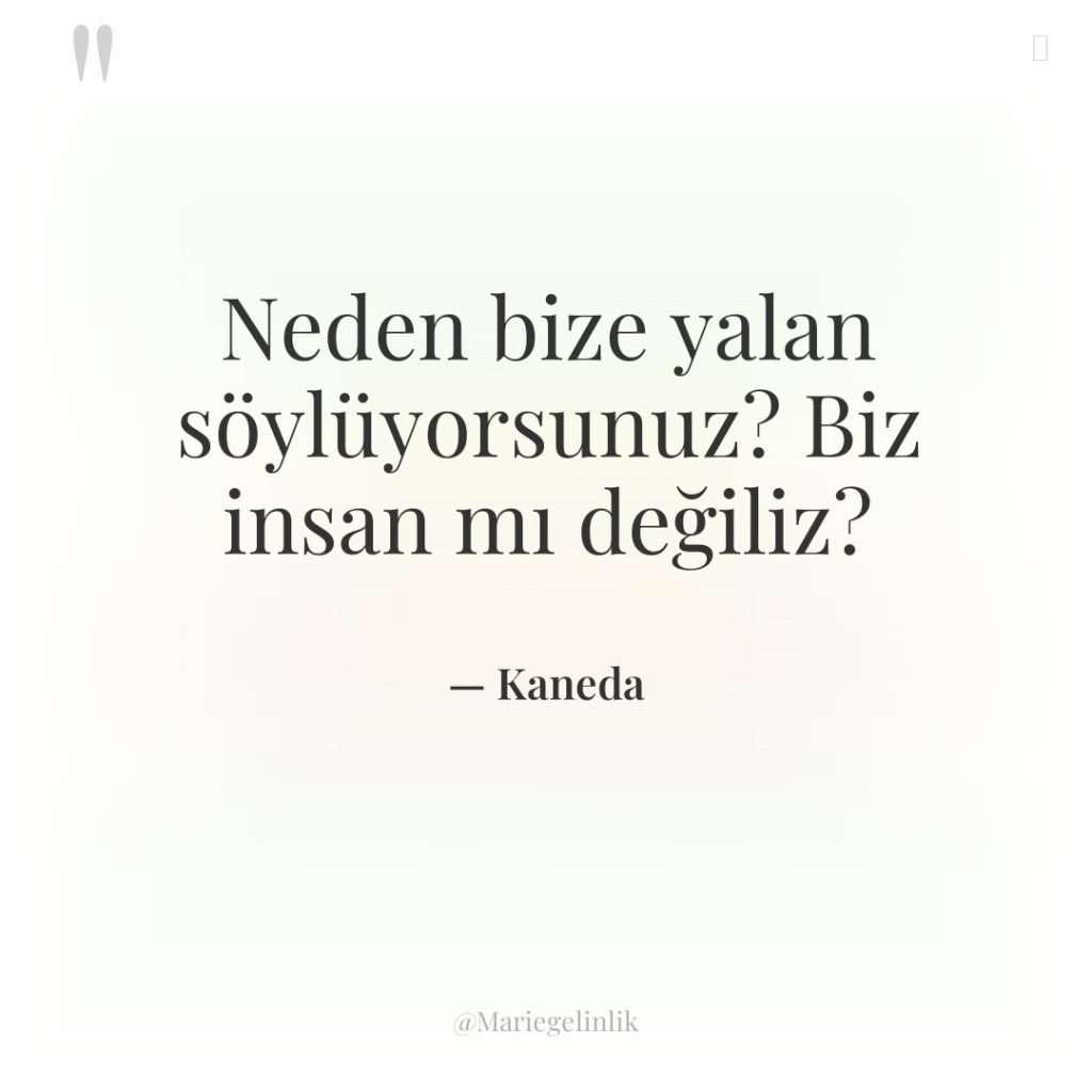 Neden bize yalan söylüyorsunuz? Biz insan mı değiliz?
